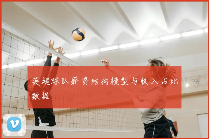 英超球队薪资结构模型与收入占比数据