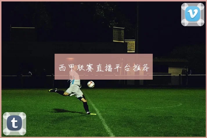 西甲联赛直播平台推荐